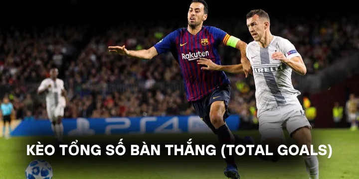 Kèo tổng số bàn thắng - Cơ hội làm giàu dễ dàng khi cá cược 